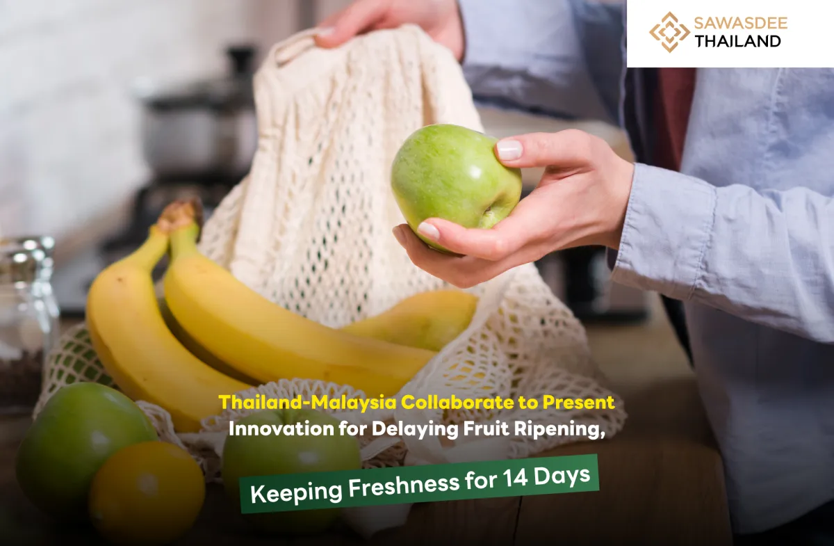 Thailand-Malaysia Collaborate to Present Innovation for Delaying Fruit Ripening, Keeping Freshness for 14 Days