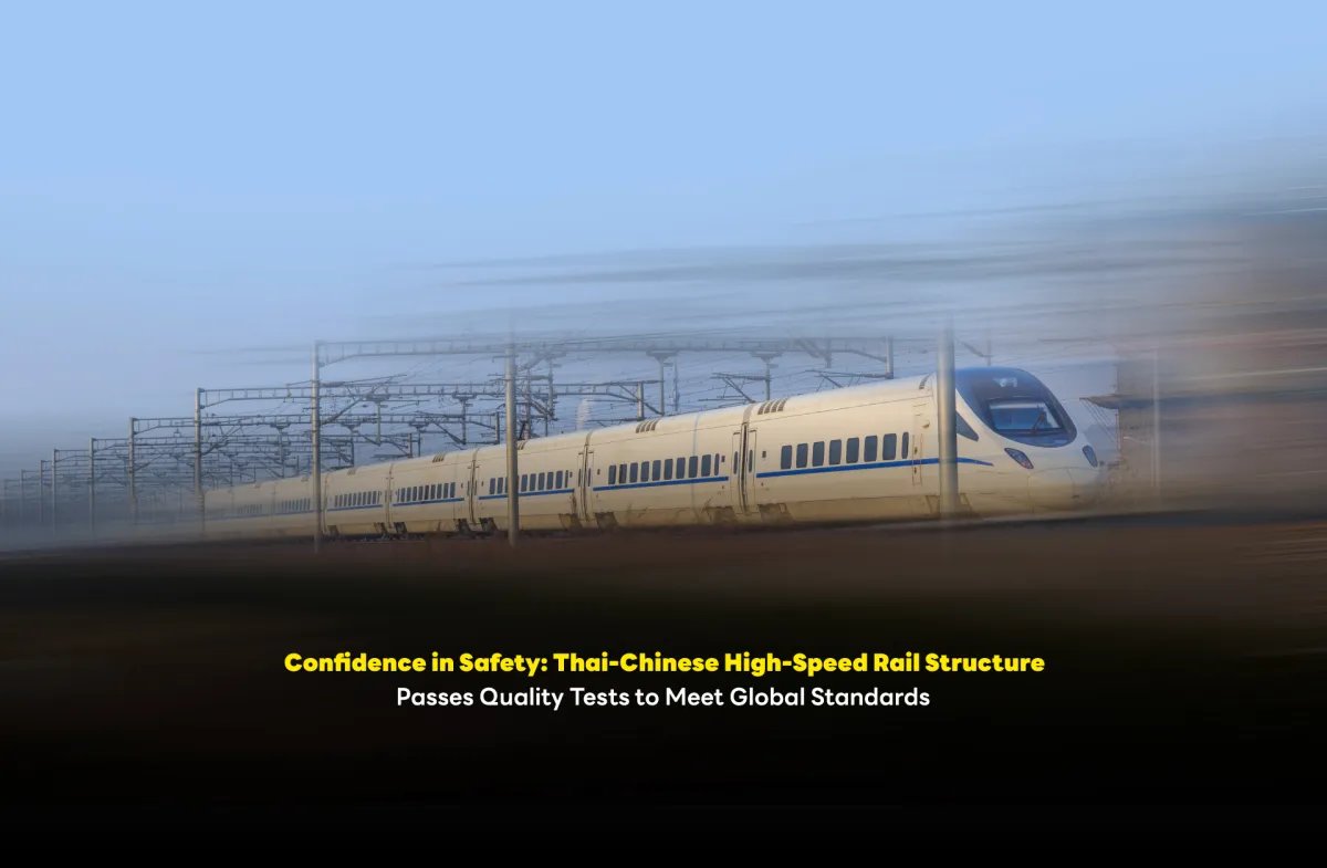 Confidence in Safety : Thai-Chinese High-Speed Rail Structure Passes Quality Tests to Meet Global Standards