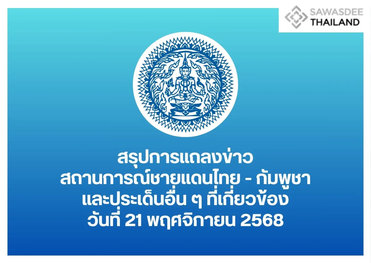 สรุปการแถลงข่าว สถานการณ์ชายแดนไทย - กัมพูชาและประเด็นอื่น ๆ ที่เกี่ยวข้อง วันที่ 21 พฤศจิกายน 2568